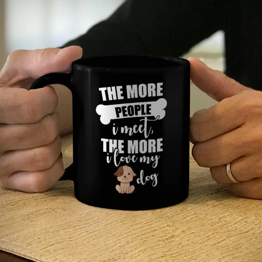 Ceramic Coffee Mug Black The More People I Meet The More I Love My Dog